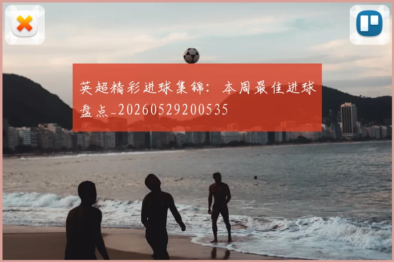 英超精彩进球集锦:本周最佳进球盘点_20260529200535