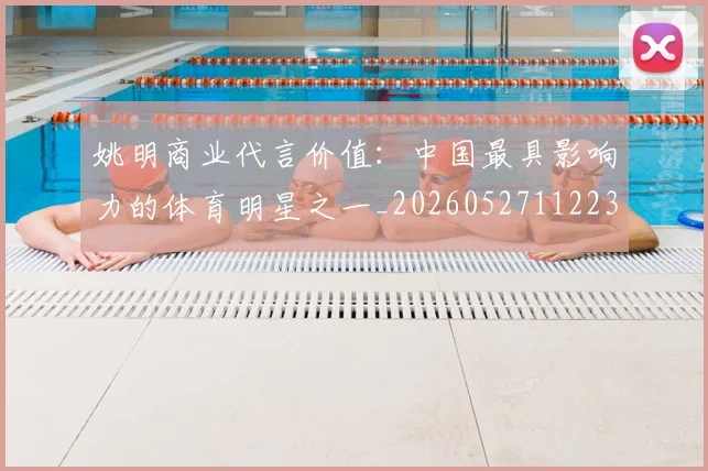 姚明商业代言价值：中国最具影响力的体育明星之一_20260527112235