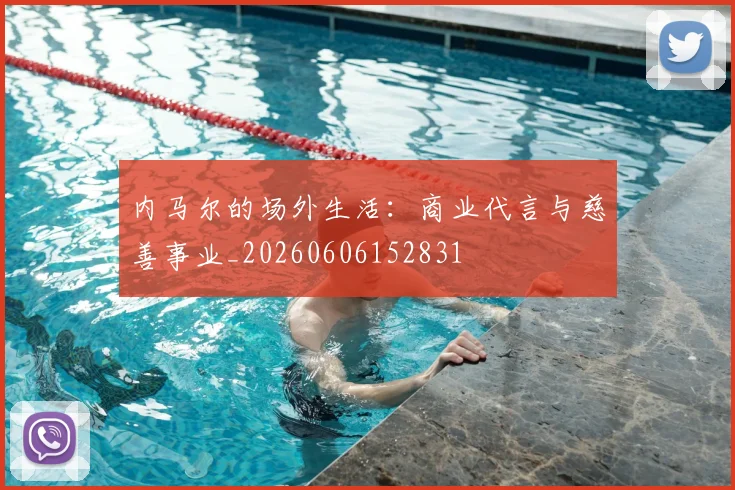 内马尔的场外生活:商业代言与慈善事业_20260606152831